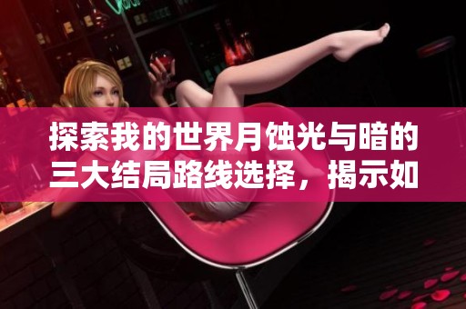 探索我的世界月蚀光与暗的三大结局路线选择，揭示如何影响故事走向与最终结局
