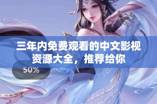 三年内免费观看的中文影视资源大全，推荐给你