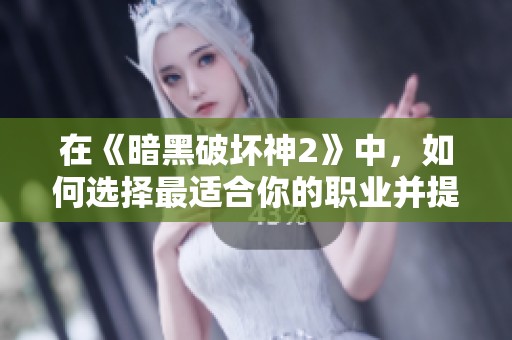 在《暗黑破坏神2》中，如何选择最适合你的职业并提升游戏体验