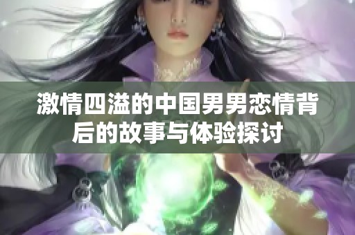 激情四溢的中国男男恋情背后的故事与体验探讨