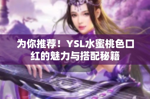 为你推荐！YSL水蜜桃色口红的魅力与搭配秘籍