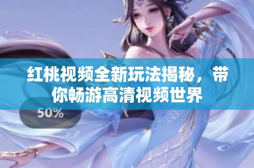 红桃视频全新玩法揭秘，带你畅游高清视频世界