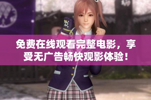免费在线观看完整电影，享受无广告畅快观影体验！