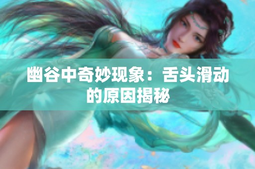 幽谷中奇妙现象：舌头滑动的原因揭秘