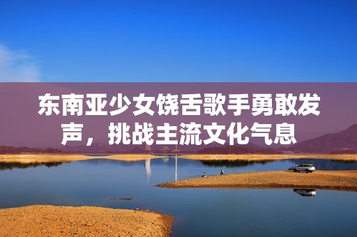 东南亚少女饶舌歌手勇敢发声，挑战主流文化气息