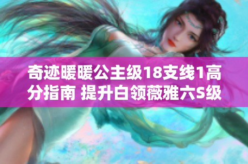 奇迹暖暖公主级18支线1高分指南 提升白领薇雅六S级搭配技巧全解析