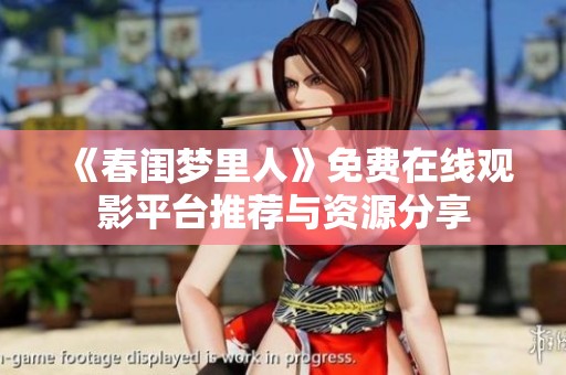 《春闺梦里人》免费在线观影平台推荐与资源分享
