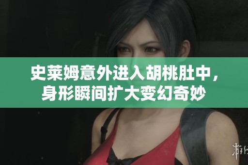 史莱姆意外进入胡桃肚中，身形瞬间扩大变幻奇妙