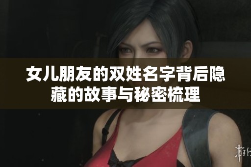 女儿朋友的双姓名字背后隐藏的故事与秘密梳理