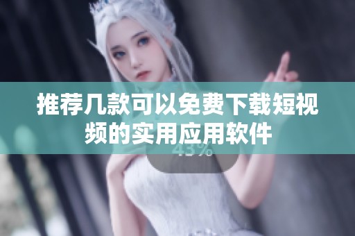 推荐几款可以免费下载短视频的实用应用软件