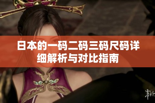 日本的一码二码三码尺码详细解析与对比指南