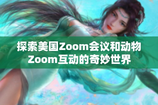 探索美国Zoom会议和动物Zoom互动的奇妙世界