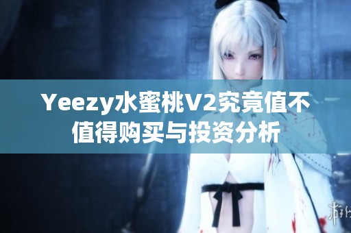 Yeezy水蜜桃V2究竟值不值得购买与投资分析