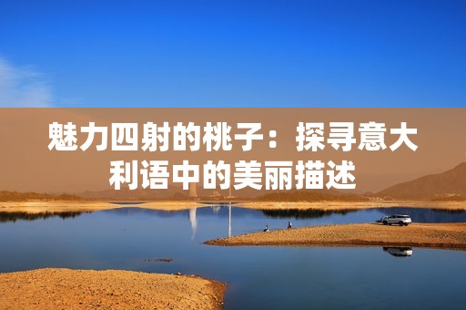 魅力四射的桃子：探寻意大利语中的美丽描述
