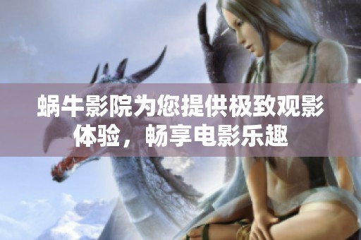 蜗牛影院为您提供极致观影体验，畅享电影乐趣
