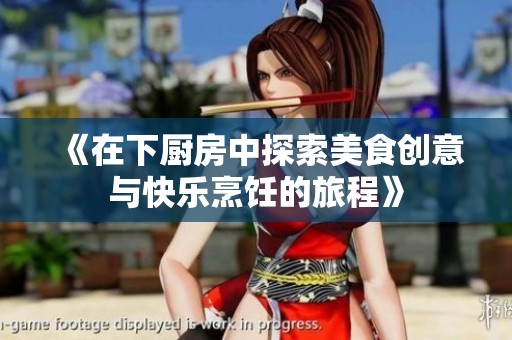 《在下厨房中探索美食创意与快乐烹饪的旅程》