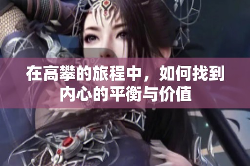 在高攀的旅程中，如何找到内心的平衡与价值
