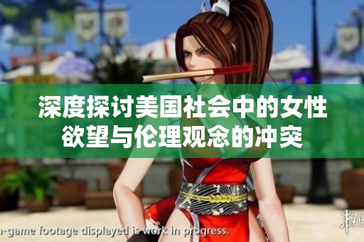 深度探讨美国社会中的女性欲望与伦理观念的冲突