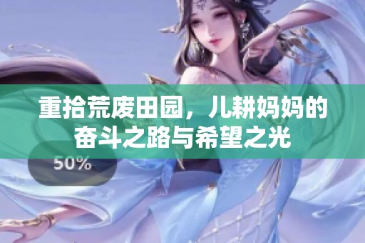 重拾荒废田园，儿耕妈妈的奋斗之路与希望之光