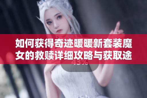 如何获得奇迹暖暖新套装魔女的救赎详细攻略与获取途径分析
