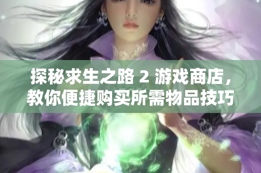 探秘求生之路 2 游戏商店，教你便捷购买所需物品技巧与攻略