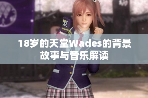 18岁的天堂Wades的背景故事与音乐解读