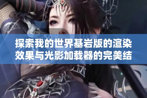 探索我的世界基岩版的渲染效果与光影加载器的完美结合视频分享