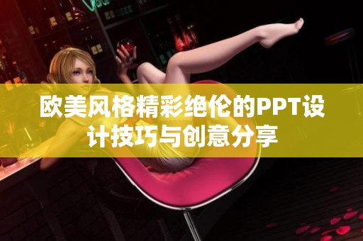 欧美风格精彩绝伦的PPT设计技巧与创意分享