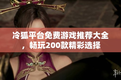 冷狐平台免费游戏推荐大全，畅玩200款精彩选择