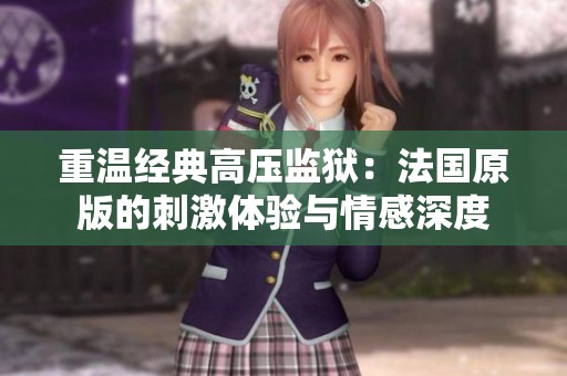 重温经典高压监狱：法国原版的刺激体验与情感深度