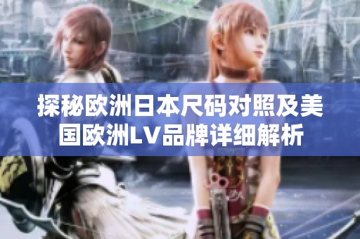 探秘欧洲日本尺码对照及美国欧洲LV品牌详细解析