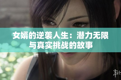 女婿的逆袭人生：潜力无限与真实挑战的故事