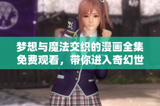 梦想与魔法交织的漫画全集免费观看，带你进入奇幻世界