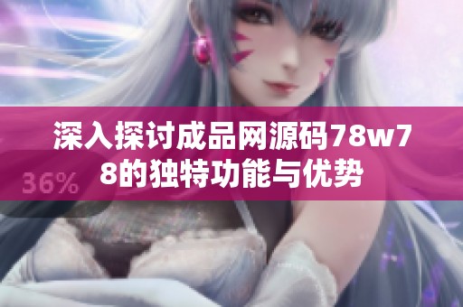 深入探讨成品网源码78w78的独特功能与优势