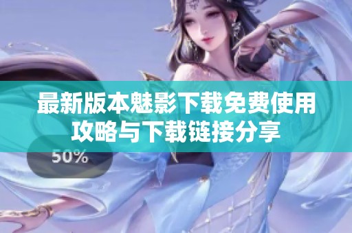 最新版本魅影下载免费使用攻略与下载链接分享