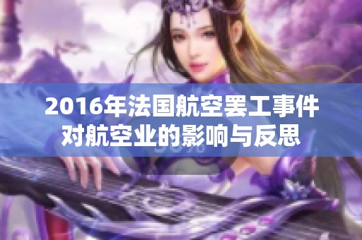 2016年法国航空罢工事件对航空业的影响与反思