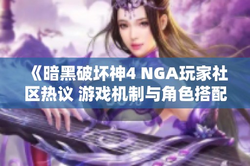 《暗黑破坏神4 NGA玩家社区热议 游戏机制与角色搭配全解析》