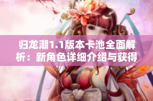 归龙潮1.1版本卡池全面解析：新角色详细介绍与获得方法指南