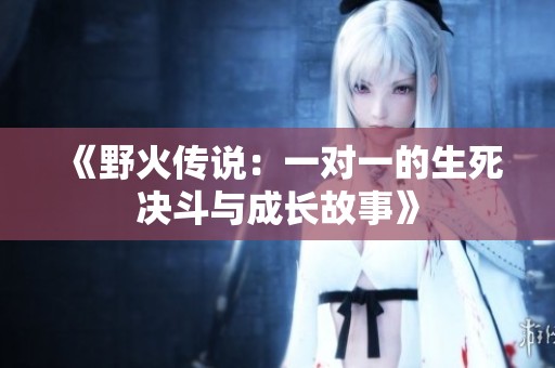 《野火传说：一对一的生死决斗与成长故事》