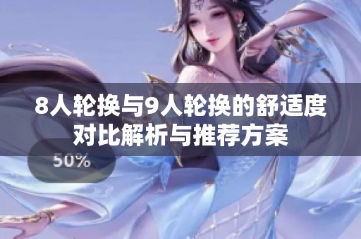 8人轮换与9人轮换的舒适度对比解析与推荐方案