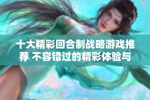 十大精彩回合制战略游戏推荐 不容错过的精彩体验与玩法揭秘