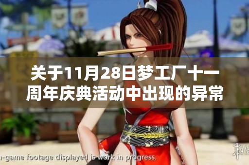 关于11月28日梦工厂十一周年庆典活动中出现的异常情况的详细说明与分析