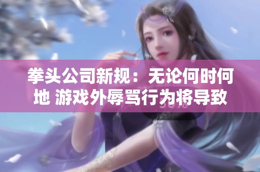 拳头公司新规：无论何时何地 游戏外辱骂行为将导致封号处理