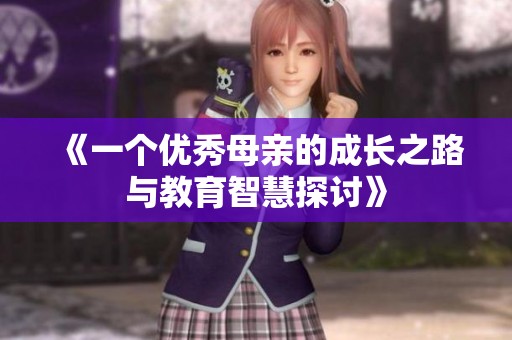 《一个优秀母亲的成长之路与教育智慧探讨》