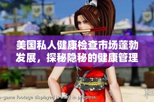美国私人健康检查市场蓬勃发展，探秘隐秘的健康管理服务