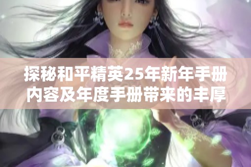 探秘和平精英25年新年手册内容及年度手册带来的丰厚福利揭秘