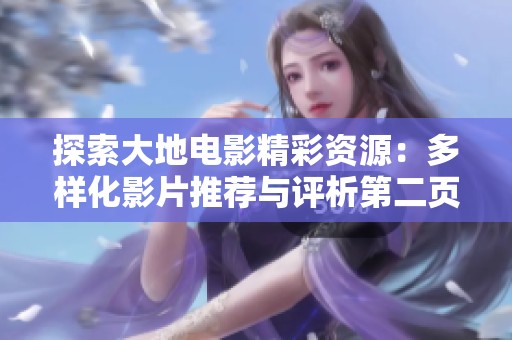 探索大地电影精彩资源：多样化影片推荐与评析第二页