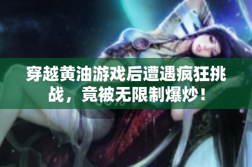 穿越黄油游戏后遭遇疯狂挑战，竟被无限制爆炒！