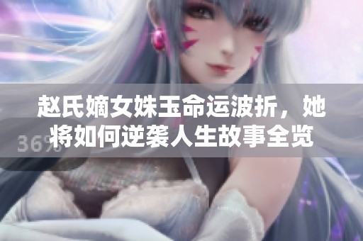 赵氏嫡女姝玉命运波折，她将如何逆袭人生故事全览