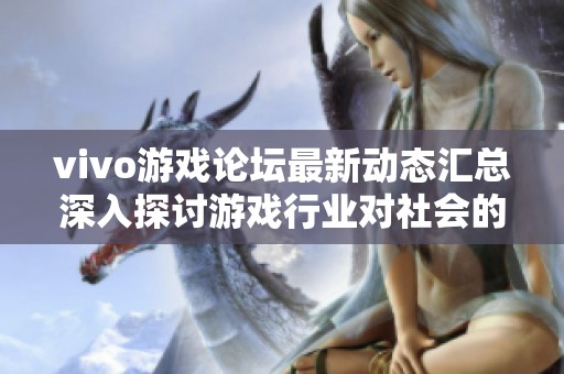 vivo游戏论坛最新动态汇总深入探讨游戏行业对社会的影响和发展趋势